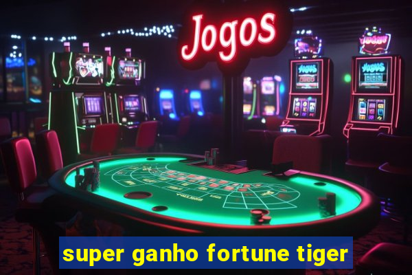 super ganho fortune tiger